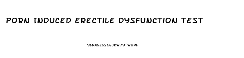 Porn Induced Erectile Dysfunction Test