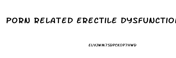 Porn Related Erectile Dysfunction