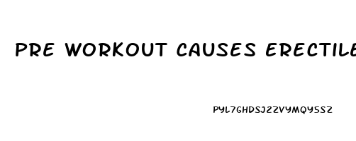 Pre Workout Causes Erectile Dysfunction