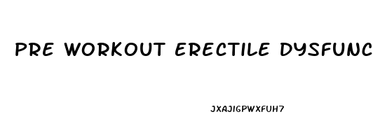 Pre Workout Erectile Dysfunction