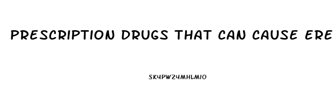 Prescription Drugs That Can Cause Erectile Dysfunction