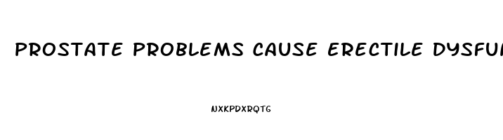 Prostate Problems Cause Erectile Dysfunction