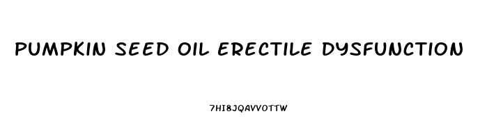 Pumpkin Seed Oil Erectile Dysfunction