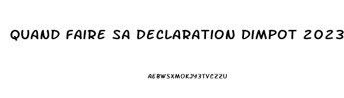 Quand Faire Sa Declaration Dimpot 2023