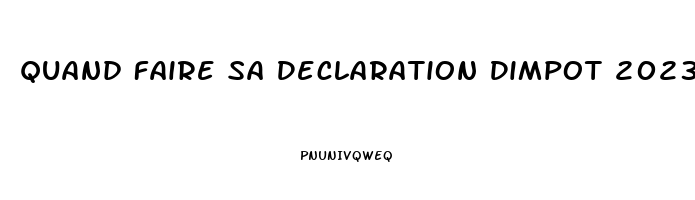Quand Faire Sa Declaration Dimpot 2023