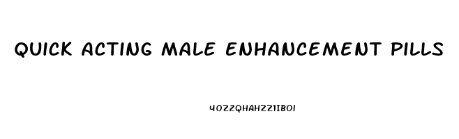 Quick Acting Male Enhancement Pills