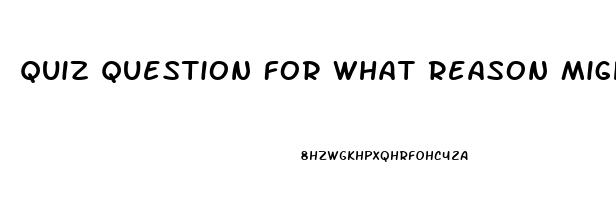 Quiz Question For What Reason Might The Nurse Administer Sildenafil To A Woman