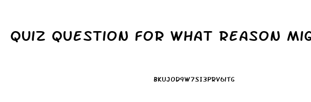 Quiz Question For What Reason Might The Nurse Administer Sildenafil To A Woman