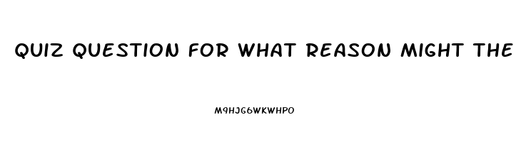 Quiz Question For What Reason Might The Nurse Administer Sildenafil To A Woman