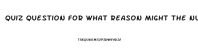 Quiz Question For What Reason Might The Nurse Administer Sildenafil To A Woman