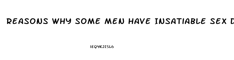 Reasons Why Some Men Have Insatiable Sex Drive