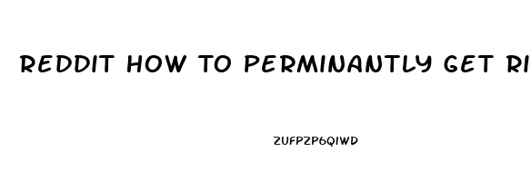 Reddit How To Perminantly Get Ri Of My Sex Drive