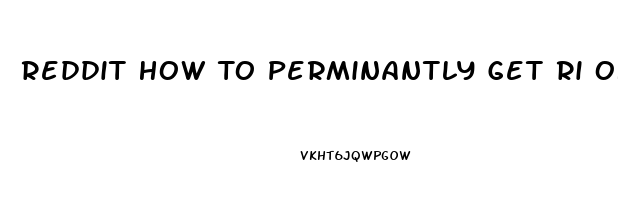 Reddit How To Perminantly Get Ri Of My Sex Drive