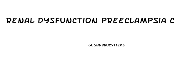 Renal Dysfunction Preeclampsia Chf And Glomerulonephritis All Have What Symptom In Common