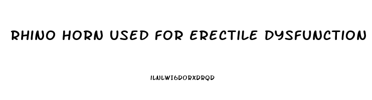 Rhino Horn Used For Erectile Dysfunction