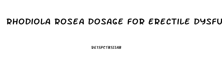 Rhodiola Rosea Dosage For Erectile Dysfunction