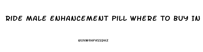 Ride Male Enhancement Pill Where To Buy In Clark County Washington