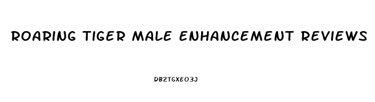 Roaring Tiger Male Enhancement Reviews