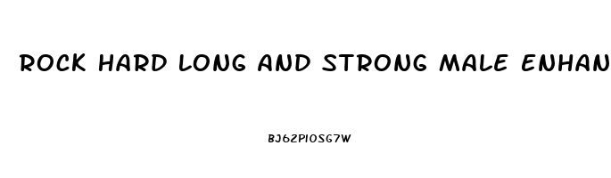 Rock Hard Long And Strong Male Enhancement Formula