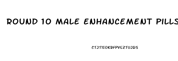 Round 10 Male Enhancement Pills