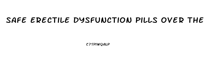 Safe Erectile Dysfunction Pills Over The Counter