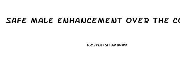 Safe Male Enhancement Over The Counter