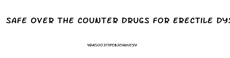 Safe Over The Counter Drugs For Erectile Dysfunction