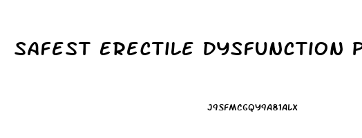 Safest Erectile Dysfunction Pill