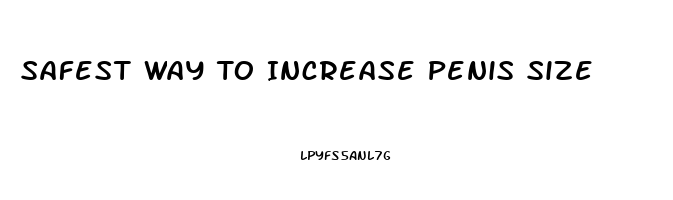 Safest Way To Increase Penis Size