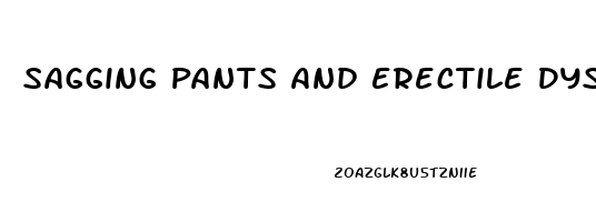 Sagging Pants And Erectile Dysfunction