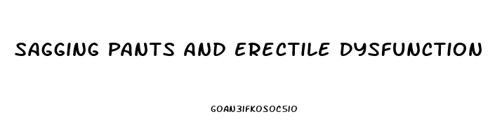 Sagging Pants And Erectile Dysfunction