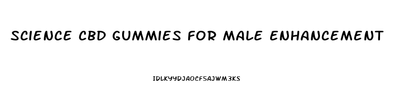 Science Cbd Gummies For Male Enhancement