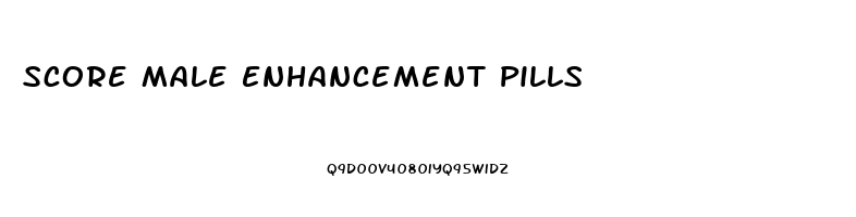 Score Male Enhancement Pills