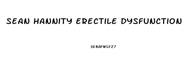 Sean Hannity Erectile Dysfunction