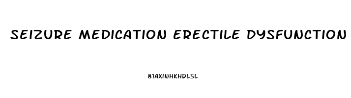 Seizure Medication Erectile Dysfunction