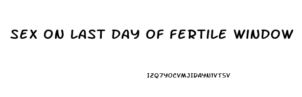 Sex On Last Day Of Fertile Window