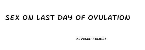 Sex On Last Day Of Ovulation