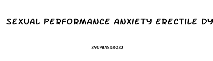 Sexual Performance Anxiety Erectile Dysfunction