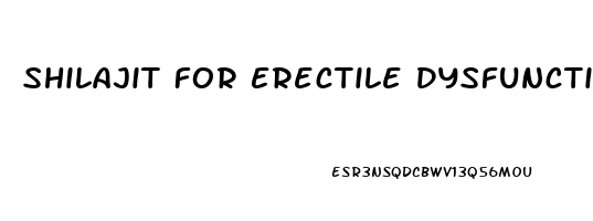 Shilajit For Erectile Dysfunction