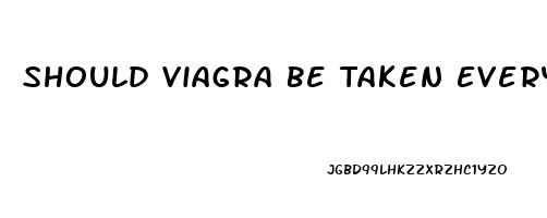 Should Viagra Be Taken Every Day