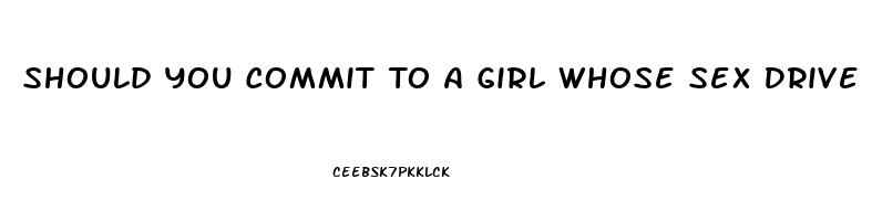 Should You Commit To A Girl Whose Sex Drive Cant Keep Up