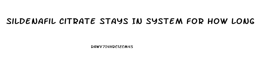 Sildenafil Citrate Stays In System For How Long