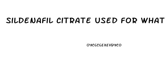 Sildenafil Citrate Used For What