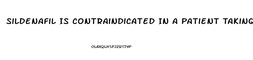 Sildenafil Is Contraindicated In A Patient Taking Which Medications