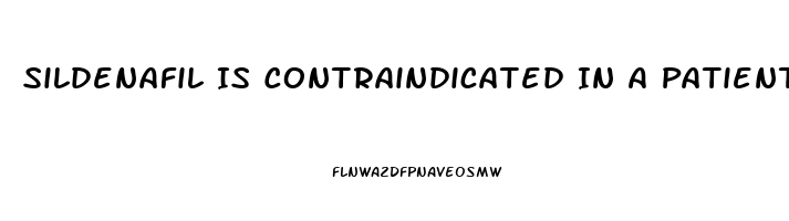 Sildenafil Is Contraindicated In A Patient Taking Which Medications