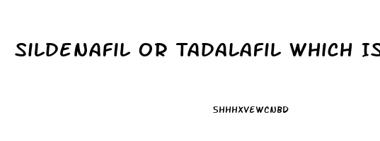 Sildenafil Or Tadalafil Which Is Better