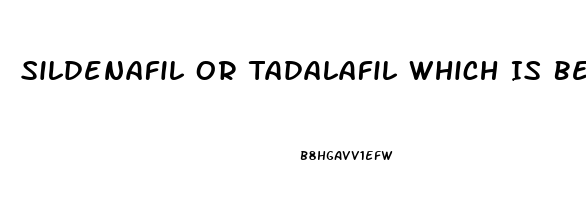 Sildenafil Or Tadalafil Which Is Better