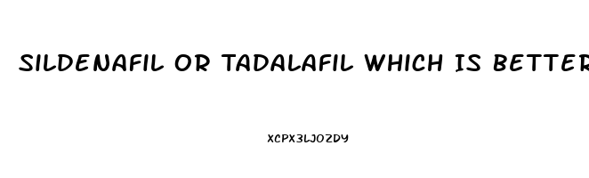 Sildenafil Or Tadalafil Which Is Better