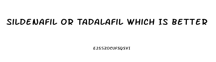 Sildenafil Or Tadalafil Which Is Better