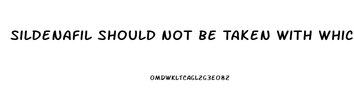Sildenafil Should Not Be Taken With Which Medication